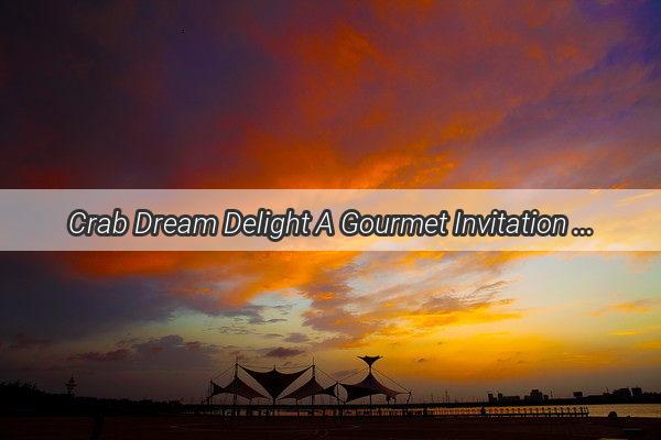 Crab Dream Delight A Gourmet Invitation from the Nights Mysteries